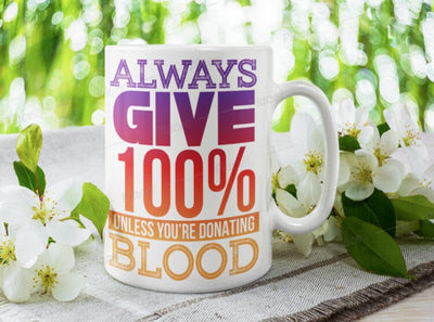 nurse mug,  always give 100% unless donating blood