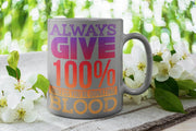 always give  100 unless your donating blood- sarcastic funny mug ,nurse  coffee mug gift. Nurse gift