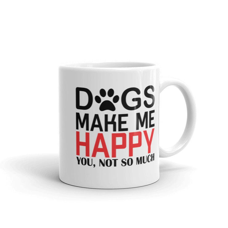 dogs make me happy you not so much  , funny   dog mug, 11oz coffee mug