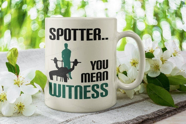 spotter you mean withness,motivational mug -weightlifting mug ,