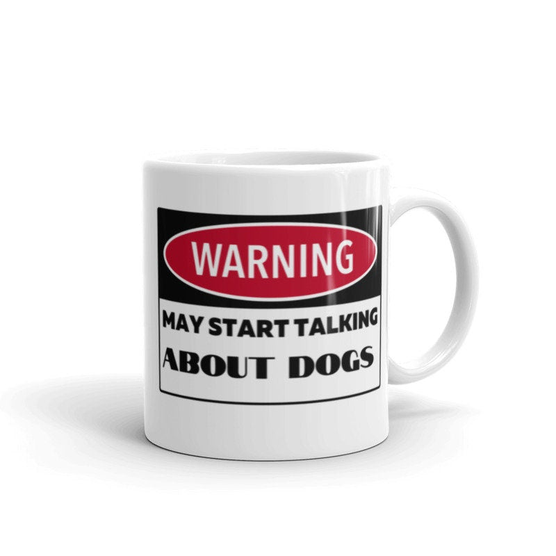 Warning May Start Talking About dogs 11oz coffee mug  ,funny humor mug, colleague gift, dog lover  mug , Funny  Coffee gift