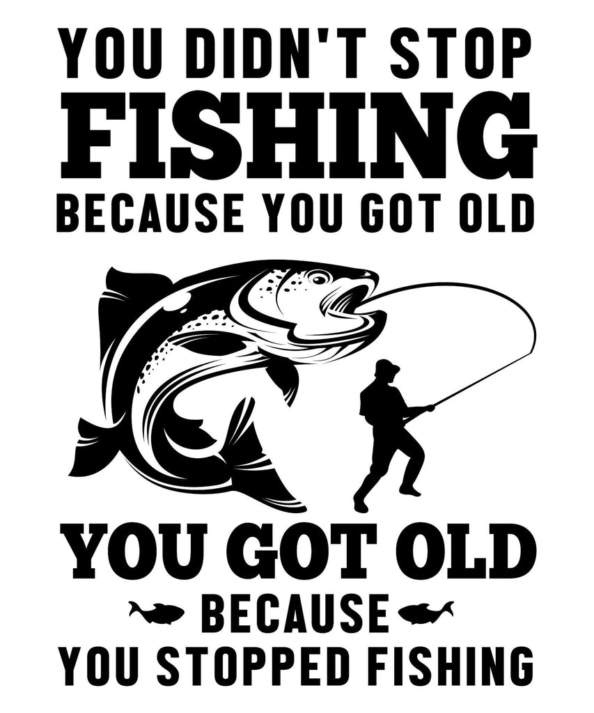 you didnt stop fishing because you got old poster, fishing lovers gift,Fish Post , Fisherman Wall Art, Fisherman Gift, Fishing Wall Art